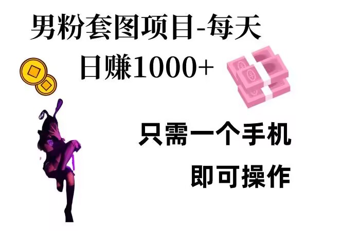男粉私域项目，每天日入1k，只需要用一个手机即可操作【揭秘】-chywc