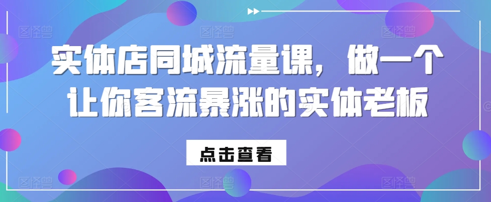 实体店同城流量课，做一个让你客流暴涨的实体老板-chywc