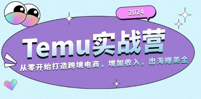 2024Temu实战营：从零开始打造跨境电商，增加收入，出海赚美金-chywc