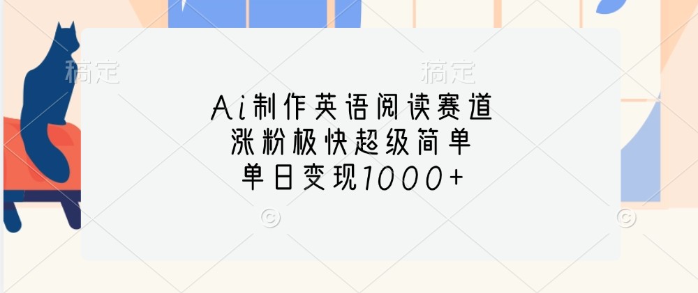 Ai制作英语阅读赛道，涨粉极快超级简单，单日变现1000+-chywc