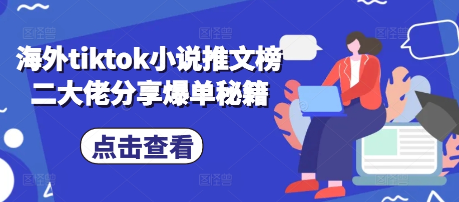 海外tiktok小说推文榜二大佬分享爆单秘籍-chywc