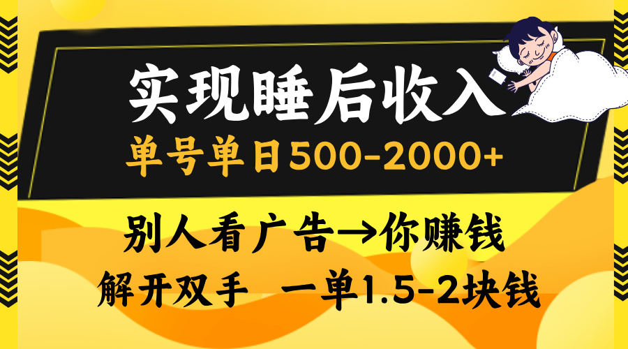 实现睡后收入，单号单日500-2000+,别人看广告＝你赚钱，无脑操作，一单…-chywc