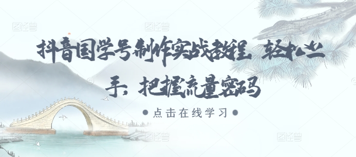 抖音国学号制作实战教程，轻松上手，把握流量密码-chywc
