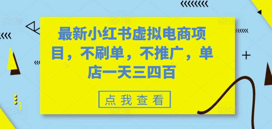 最新小红书虚拟电商项目，不刷单，不推广，单店一天三四百-chywc