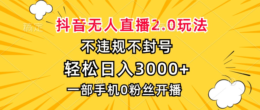 抖音无人直播2.0玩法，不违规不封号，轻松日入3000+，一部手机0粉开播-chywc