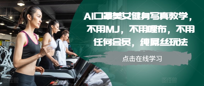 AI口罩美女健身写真教学，不用MJ，不用哩布，不用任何会员，纯屌丝玩法-chywc