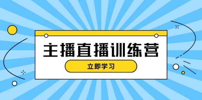 主播直播特训营：抖音直播间运营知识+开播准备+流量考核，轻松上手-chywc