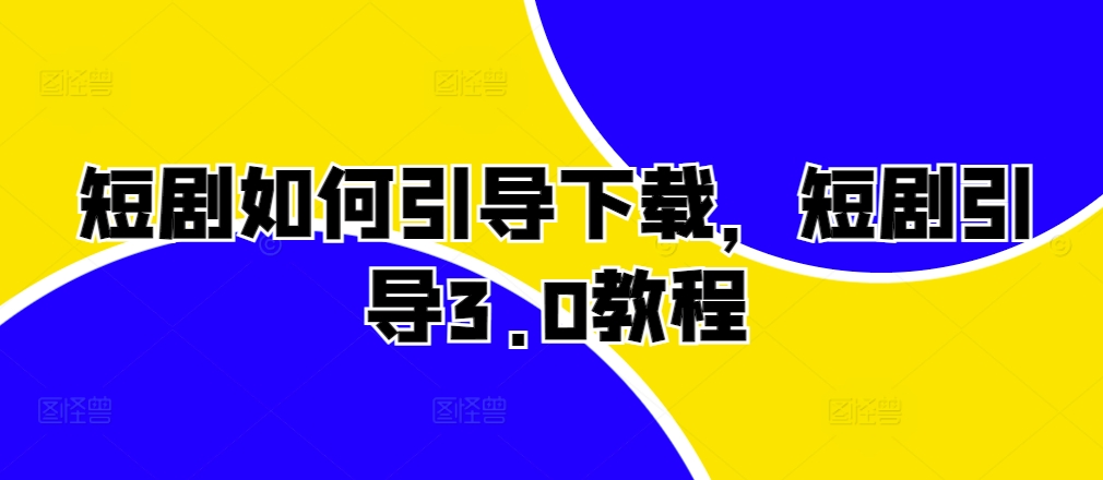 短剧如何引导下载，短剧引导3.0教程-chywc