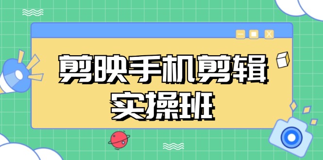 剪映手机剪辑实战班，从入门到精通，抖音爆款视频制作秘籍分段讲解-chywc