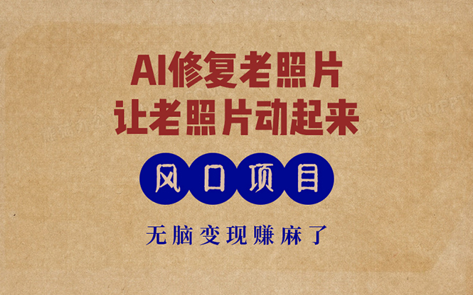 最新风口项目，AI一键修复老照片，让老照片动起来，接单到手软，无脑变…-chywc