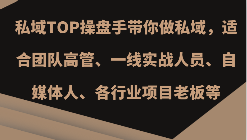 私域TOP操盘手带你做私域，适合团队高管、一线实战人员、自媒体人、各行业项目老板等-chywc