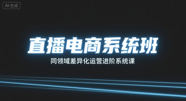 直播电商系统班，同领域差异化运营进阶系统课-chywc