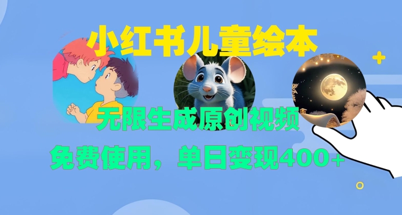 小红书儿童绘本，无限生成原创视频，免费使用，单日变现400+-chywc