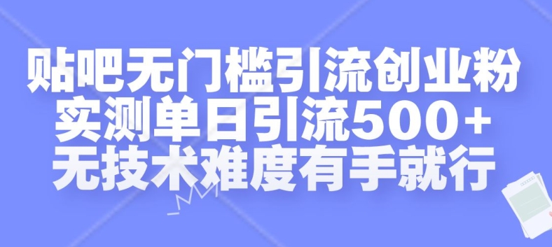 贴吧无门槛引流创业粉，实测单日引流500+，无技术难度有手就行【揭秘】-chywc