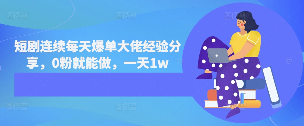 短剧连续每天爆单大佬经验分享，0粉就能做，一天1w-chywc