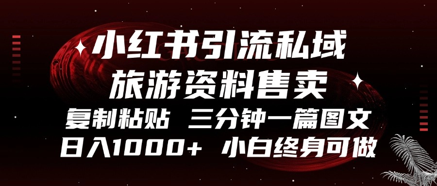 小红书引流私域旅游资料售卖，复制粘贴，三分钟一篇图文，日入1000+，…-chywc