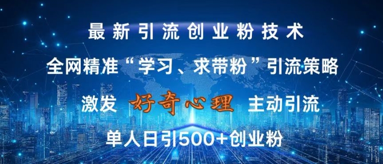 激发好奇心，全网精准‘学习、求带粉’引流技术，无封号风险，单人日引500+创业粉【揭秘】-chywc