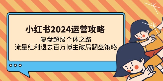 小红书2024运营攻略：复盘超级个体之路 流量红利退去百万博主破局翻盘-chywc