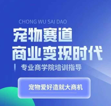 宠物赛道商业变现时代，学习宠物短视频带货变现，将宠物热爱变成事业-chywc