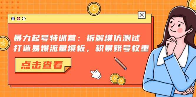 暴力起号特训营：拆解模仿测试，打造易爆流量模板，积累账号权重-chywc