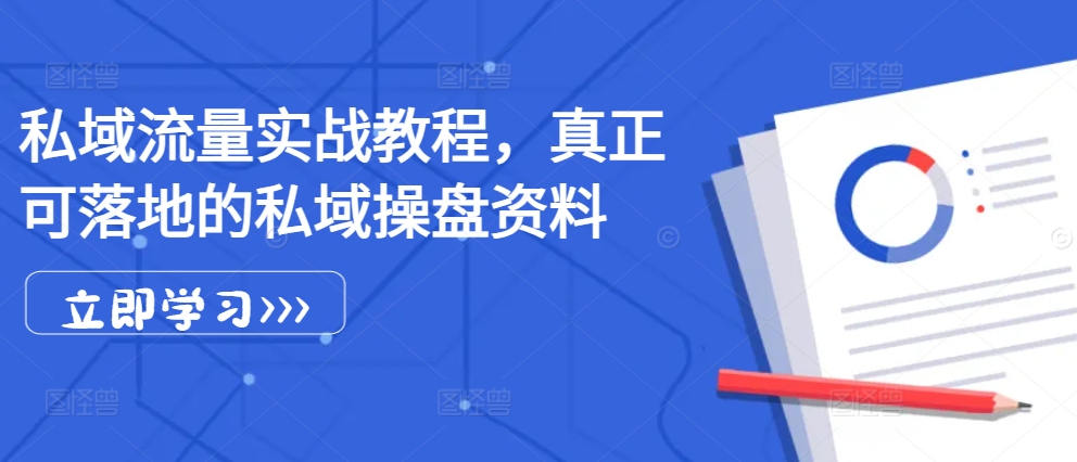 私域流量实战教程，真正可落地的私域操盘资料-chywc