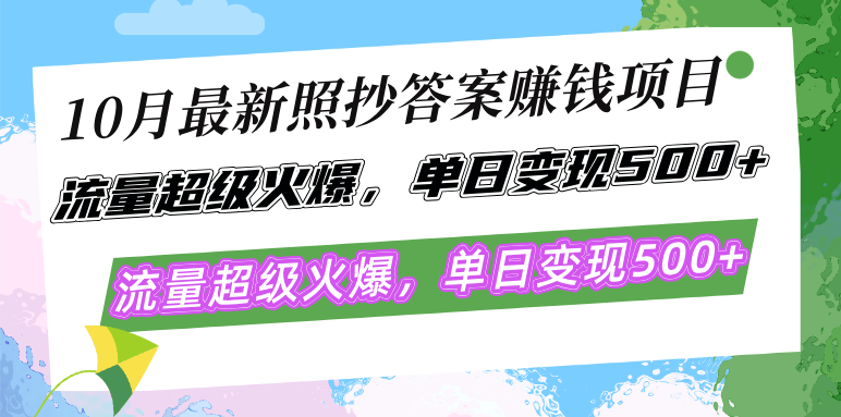 10月最新照抄答案赚钱项目，流量超级火爆，单日变现500+简单照抄 有手就行-chywc
