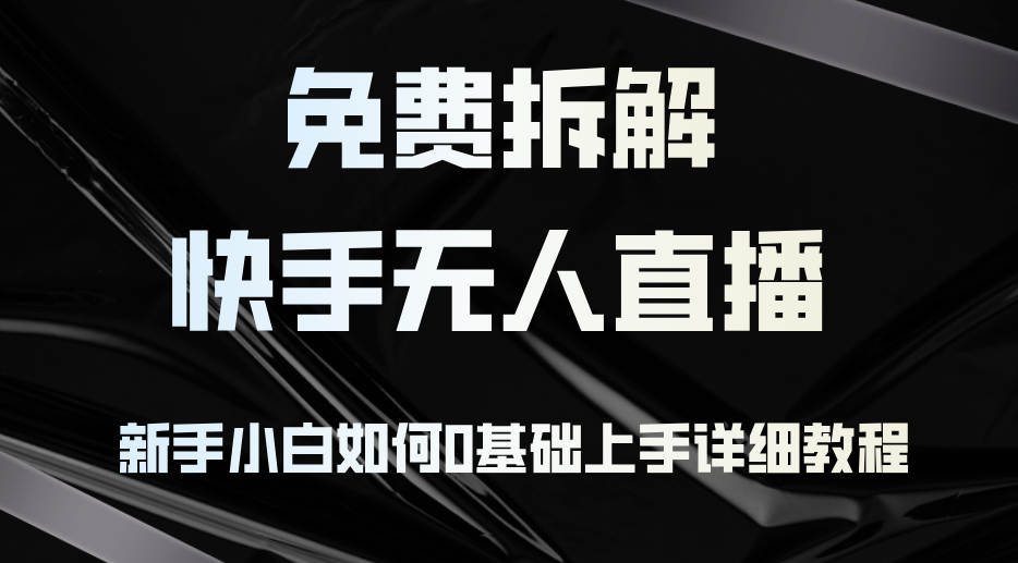 免费拆解：快手无人直播，新手小白如何0基础上手，详细教程-chywc