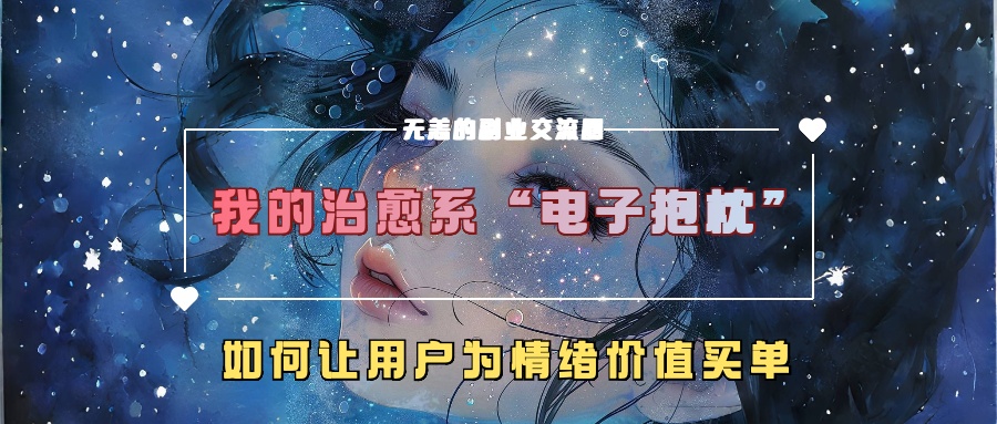 我的治愈系“电子抱枕”，如何让用户为情绪价值买单【揭秘】-chywc