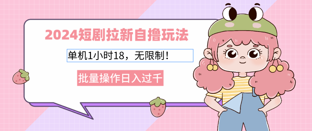 2024短剧拉新自撸玩法。单机1小时18，无限制，批量操作日入过千-chywc