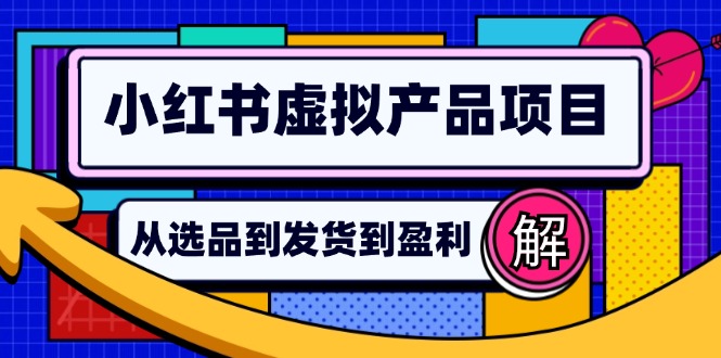 小红书虚拟产品店铺运营指南：从选品到自动发货，轻松实现日躺赚几百-chywc