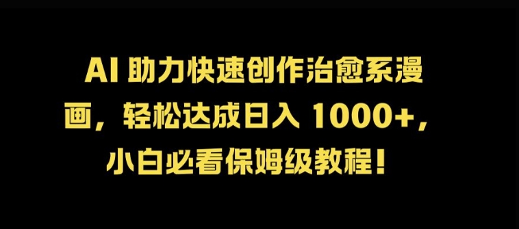 AI 助力快速创作治愈系漫画，轻松达成日入几张，小白必看保姆级教程!-chywc