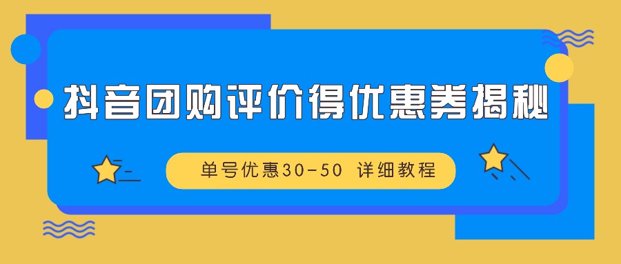抖音团购评价得优惠券揭秘 单号优惠30-50 详细教程-chywc