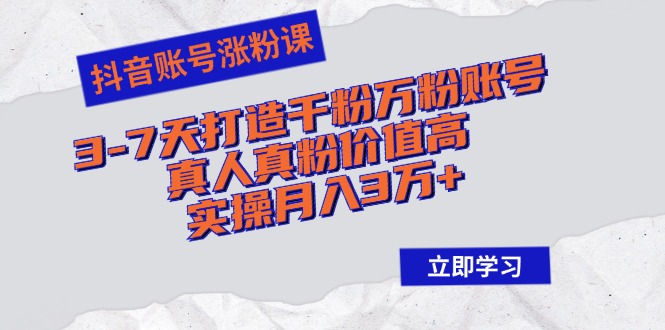 抖音账号涨粉课：3-7天打造千粉万粉账号，真人真粉价值高，实操月入3万+-chywc