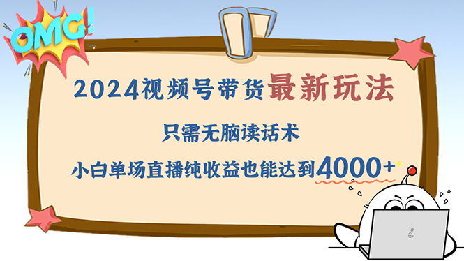 2024视频号最新玩法，只需无脑读话术，小白单场直播纯收益也能达到4000+-chywc
