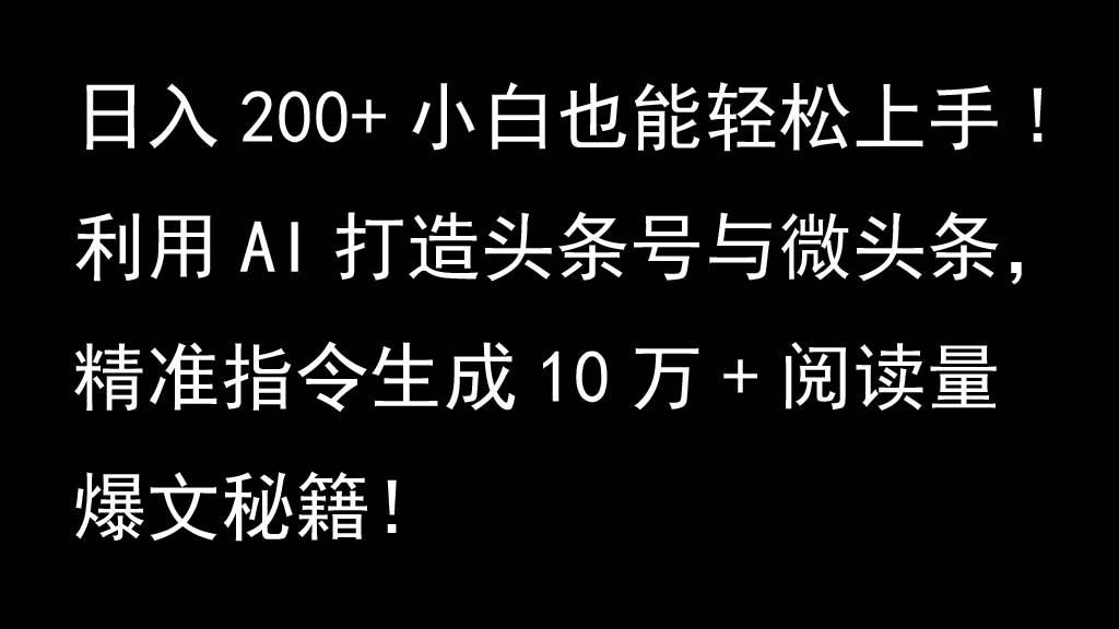 利用AI打造头条号与微头条，精准指令生成10万+阅读量爆文秘籍！日入200+小白也能轻…-chywc