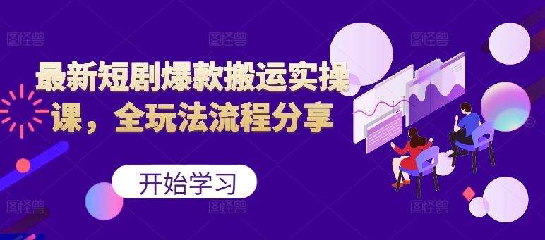最新短剧爆款搬运实操课，全玩法流程分享(上)-chywc