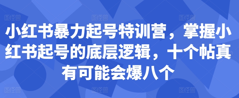 小红书暴力起号特训营，掌握小红书起号的底层逻辑，十个帖真有可能会爆八个-chywc