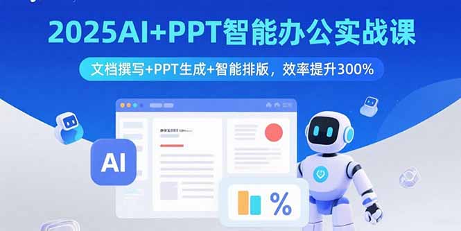2025AI+PPT智能办公实战课：文档撰写+PPT生成+智能排版，效率提升300%-chywc