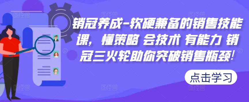 销冠养成-软硬兼备的销售技能课，懂策略 会技术 有能力 销冠三火轮助你突破销售瓶颈!-chywc