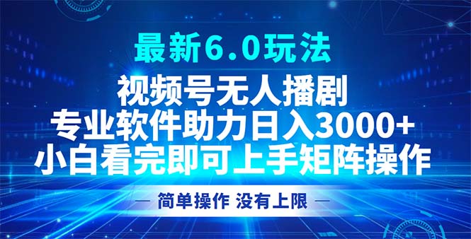 视频号最新6.0玩法，无人播剧，轻松日入3000+-chywc