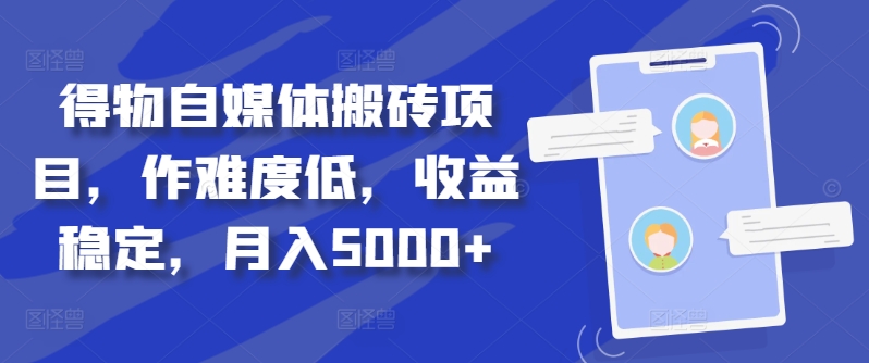 得物自媒体搬砖项目，作难度低，收益稳定，月入5000+【揭秘】-chywc