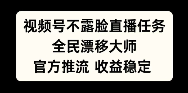 视频号不露脸直播任务，全民漂移大师，官方推流，收益稳定，全民可做【揭秘】-chywc