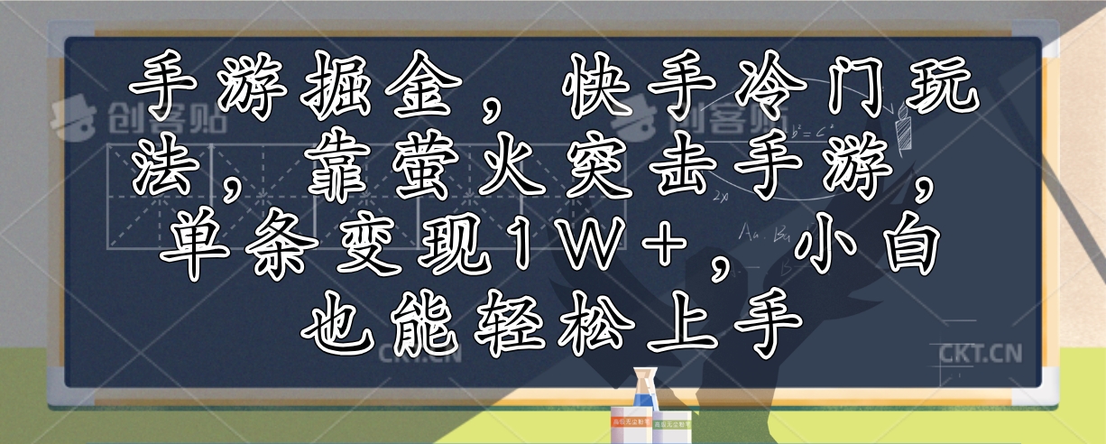 手游掘金，快手冷门玩法，靠萤火突击手游，单条变现1W+，小白也能轻松上手-chywc