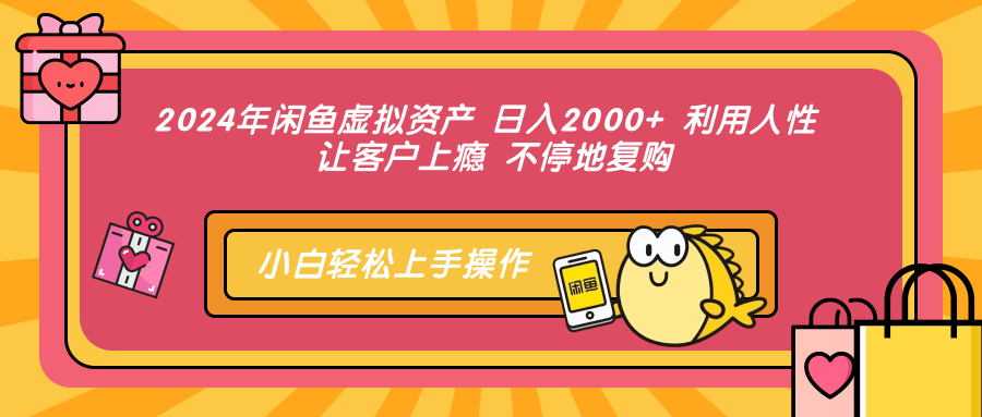 2024年闲鱼虚拟资产 日入2000+ 利用人性 让客户上瘾 不停地复购-chywc