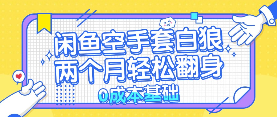 闲鱼空手套白狼 0成本基础，简单易上手项目 两个月轻松翻身           …-chywc