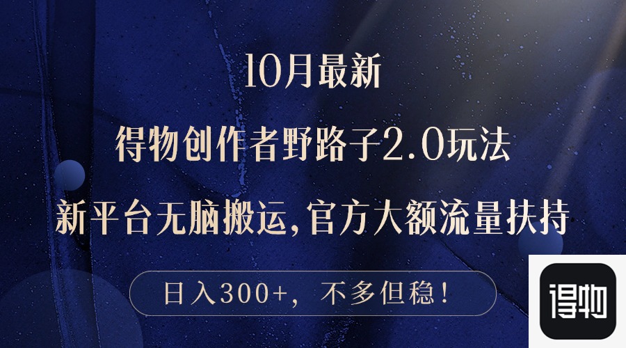 10月最新得物创作者野路子2.0玩法，新平台无脑搬运，日入300+-chywc