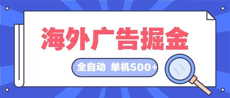海外广告掘金  日入500+ 全自动挂机项目 长久稳定-chywc