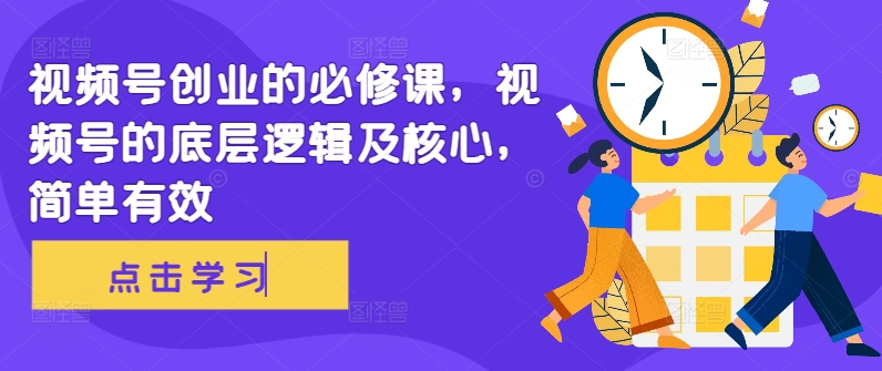 视频号创业的必修课，视频号的底层逻辑及核心，简单有效-chywc