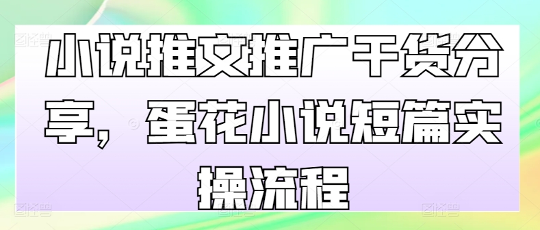 小说推文推广干货分享，蛋花小说短篇实操流程-chywc