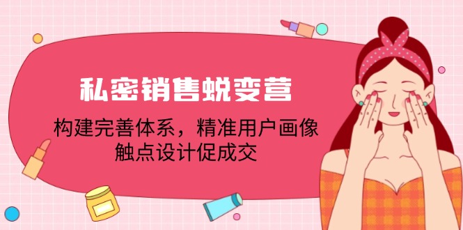 私密销售蜕变营：构建完善体系，精准用户画像，触点设计促成交-chywc